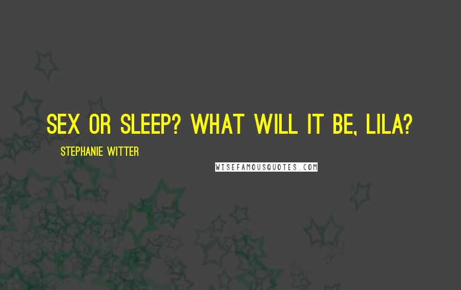 Stephanie Witter Quotes: Sex or sleep? What will it be, Lila?