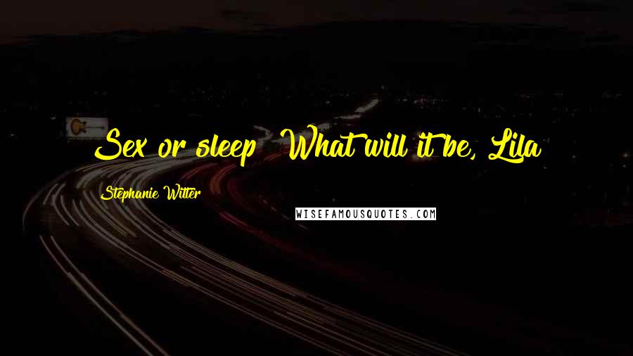 Stephanie Witter Quotes: Sex or sleep? What will it be, Lila?