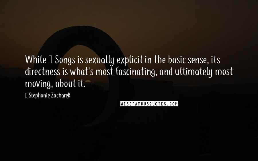 Stephanie Zacharek Quotes: While 9 Songs is sexually explicit in the basic sense, its directness is what's most fascinating, and ultimately most moving, about it.