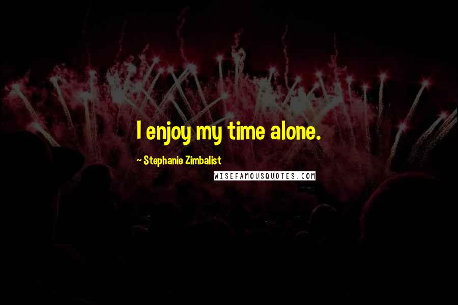 Stephanie Zimbalist Quotes: I enjoy my time alone.