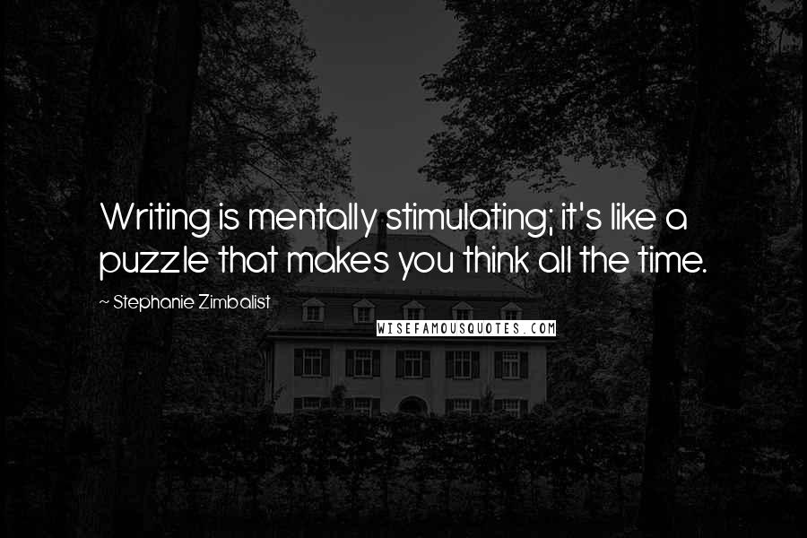 Stephanie Zimbalist Quotes: Writing is mentally stimulating; it's like a puzzle that makes you think all the time.