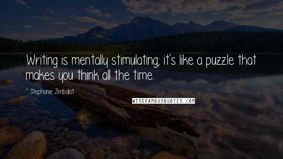 Stephanie Zimbalist Quotes: Writing is mentally stimulating; it's like a puzzle that makes you think all the time.