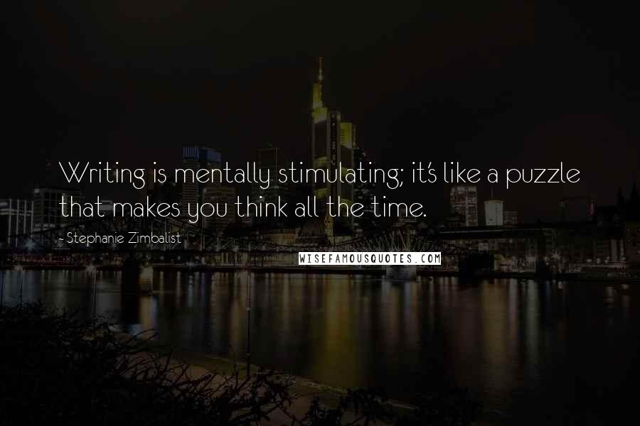 Stephanie Zimbalist Quotes: Writing is mentally stimulating; it's like a puzzle that makes you think all the time.