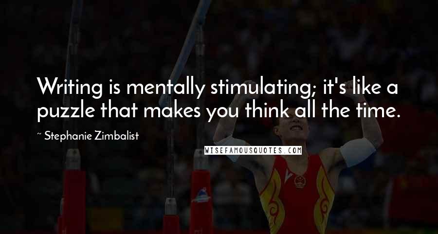 Stephanie Zimbalist Quotes: Writing is mentally stimulating; it's like a puzzle that makes you think all the time.