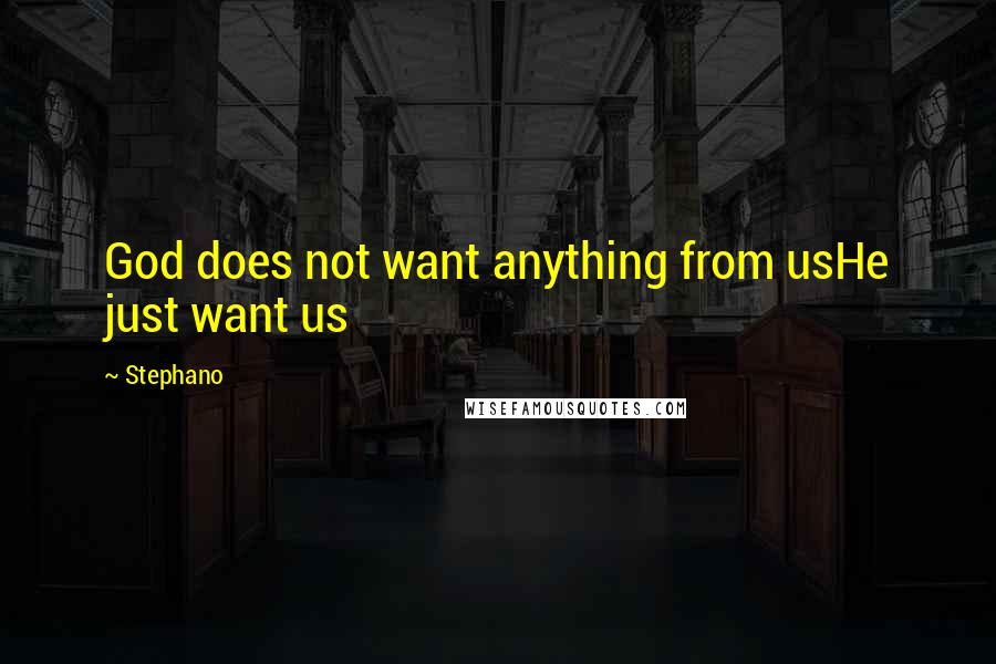 Stephano Quotes: God does not want anything from usHe just want us