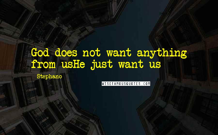Stephano Quotes: God does not want anything from usHe just want us