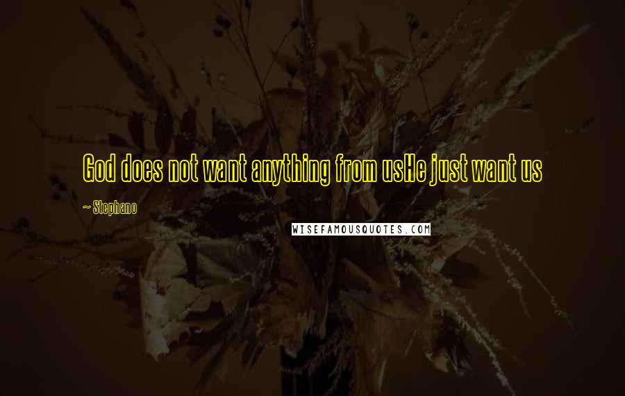 Stephano Quotes: God does not want anything from usHe just want us