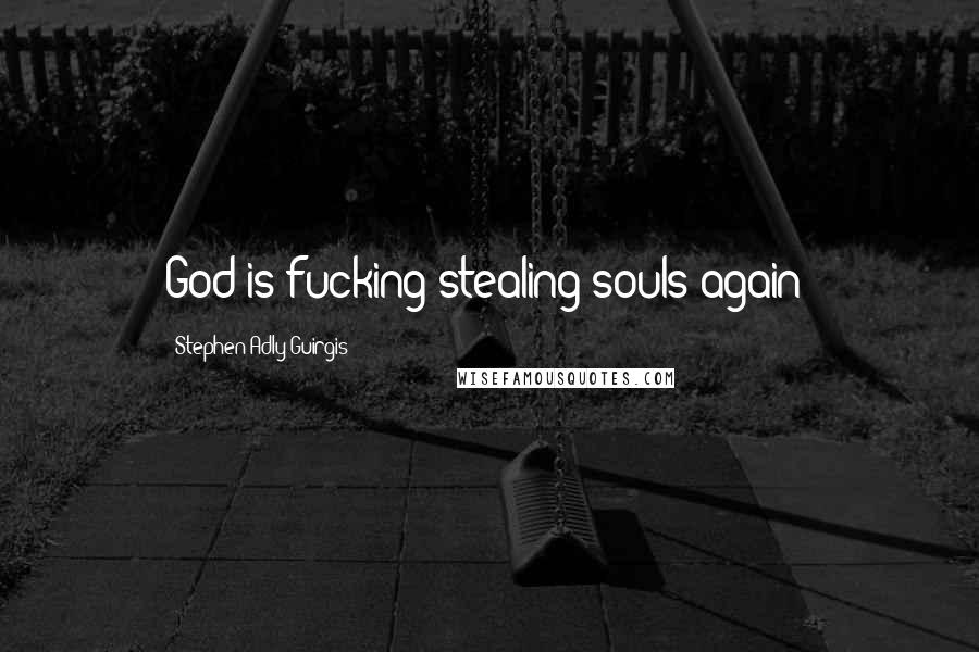 Stephen Adly Guirgis Quotes: God is fucking stealing souls again!