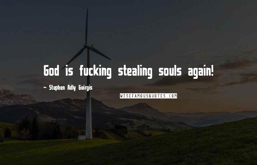 Stephen Adly Guirgis Quotes: God is fucking stealing souls again!