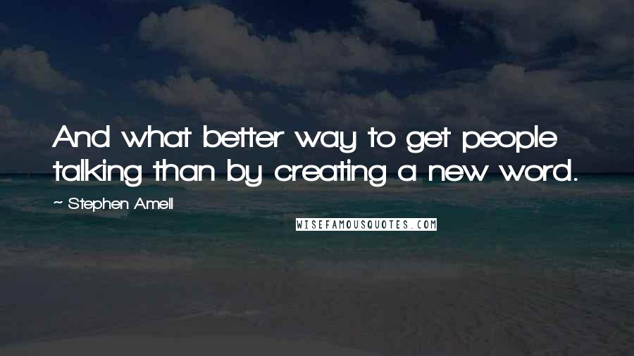 Stephen Amell Quotes: And what better way to get people talking than by creating a new word.