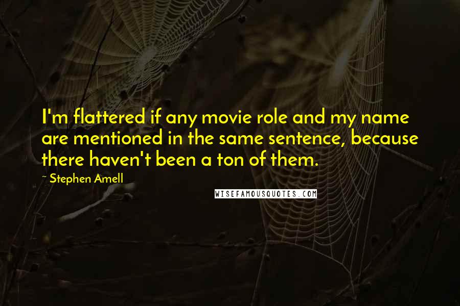 Stephen Amell Quotes: I'm flattered if any movie role and my name are mentioned in the same sentence, because there haven't been a ton of them.