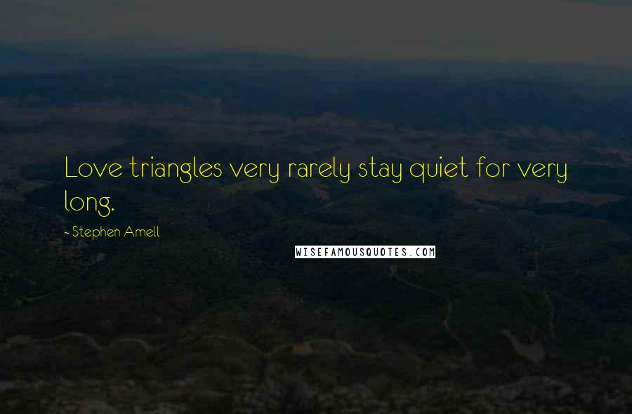 Stephen Amell Quotes: Love triangles very rarely stay quiet for very long.