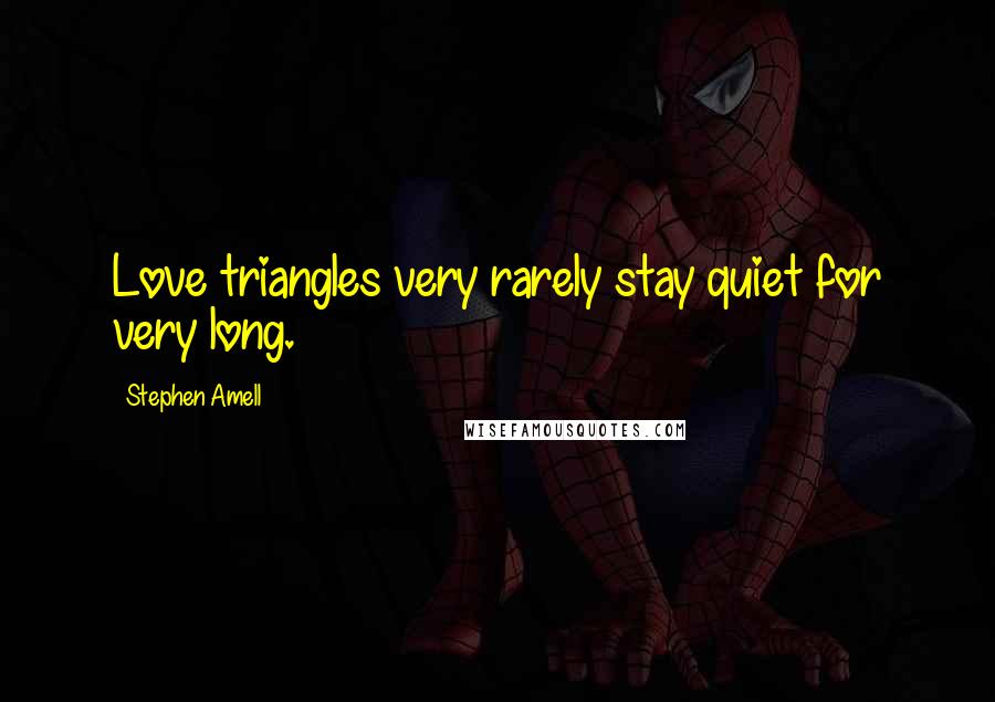 Stephen Amell Quotes: Love triangles very rarely stay quiet for very long.