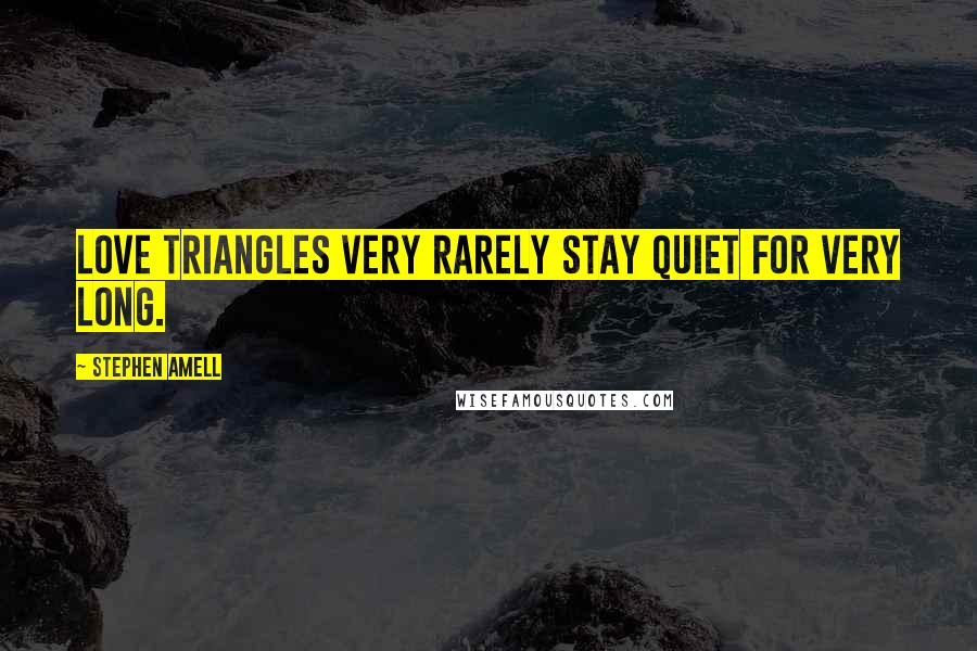 Stephen Amell Quotes: Love triangles very rarely stay quiet for very long.