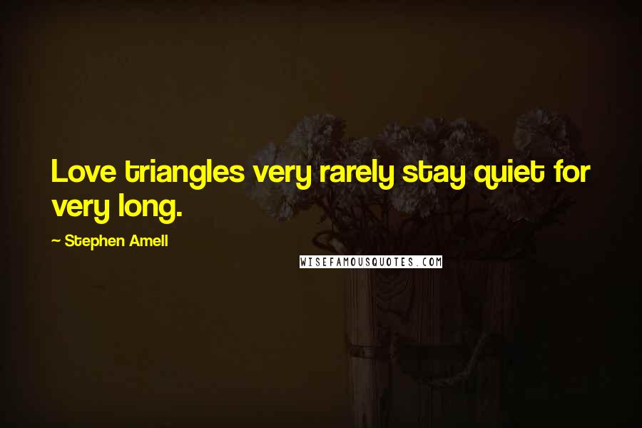 Stephen Amell Quotes: Love triangles very rarely stay quiet for very long.