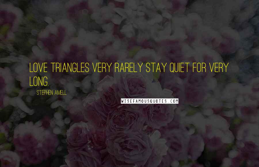 Stephen Amell Quotes: Love triangles very rarely stay quiet for very long.