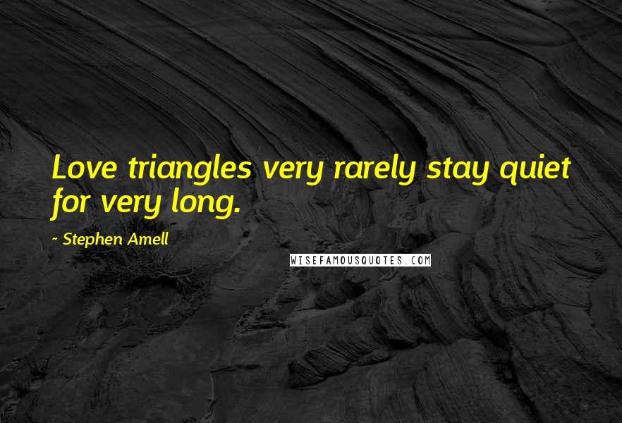 Stephen Amell Quotes: Love triangles very rarely stay quiet for very long.