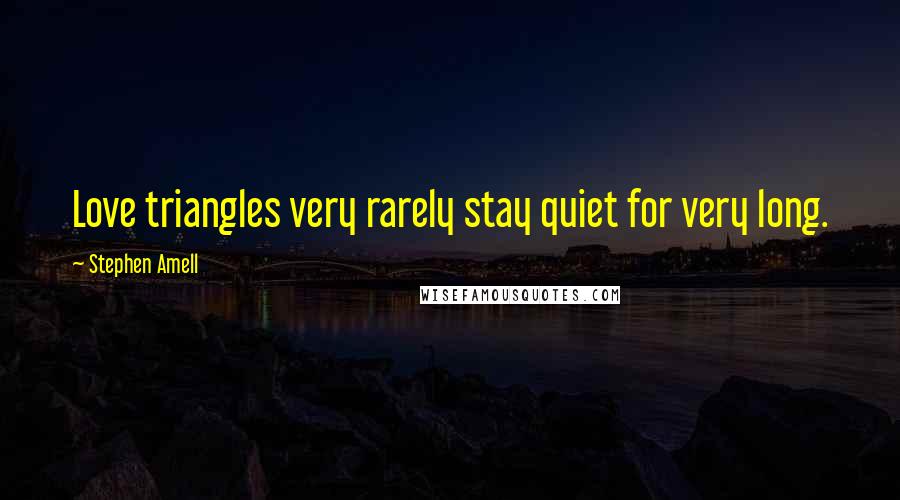 Stephen Amell Quotes: Love triangles very rarely stay quiet for very long.