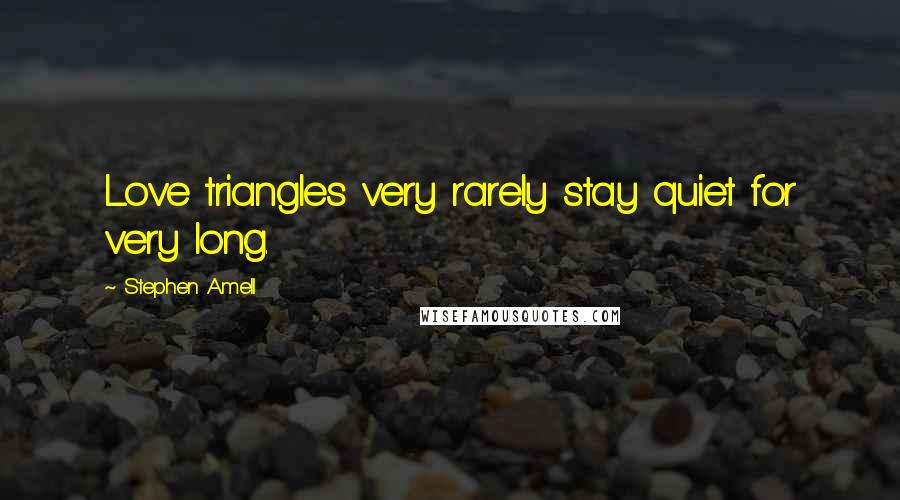 Stephen Amell Quotes: Love triangles very rarely stay quiet for very long.