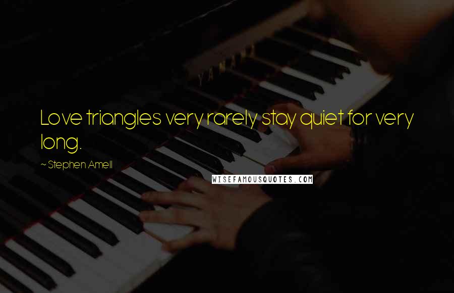 Stephen Amell Quotes: Love triangles very rarely stay quiet for very long.