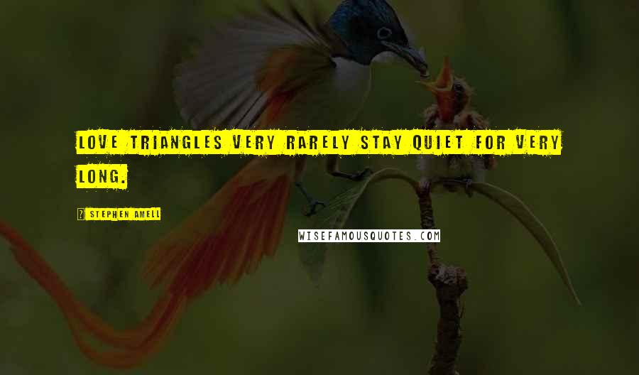 Stephen Amell Quotes: Love triangles very rarely stay quiet for very long.