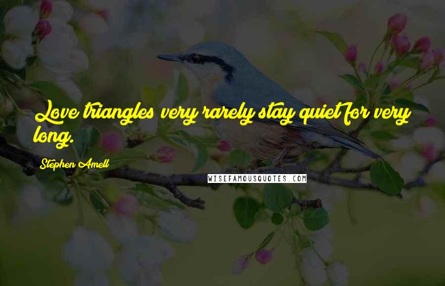 Stephen Amell Quotes: Love triangles very rarely stay quiet for very long.