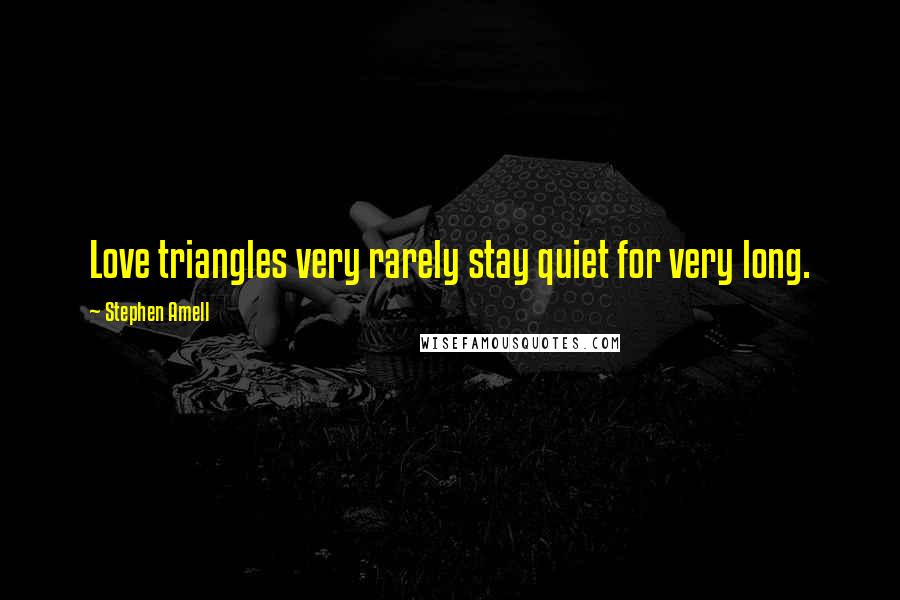 Stephen Amell Quotes: Love triangles very rarely stay quiet for very long.