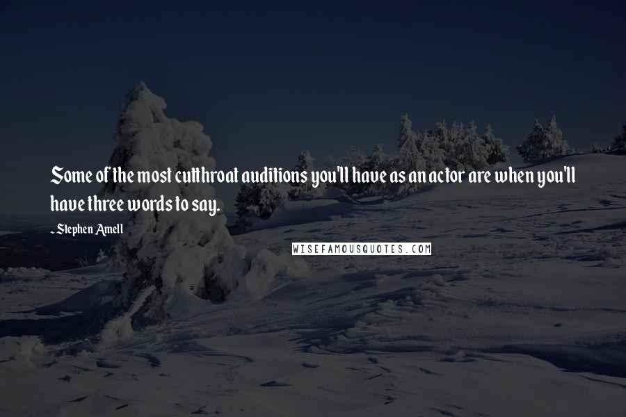 Stephen Amell Quotes: Some of the most cutthroat auditions you'll have as an actor are when you'll have three words to say.