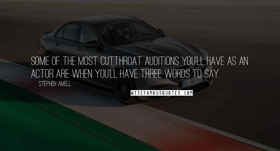 Stephen Amell Quotes: Some of the most cutthroat auditions you'll have as an actor are when you'll have three words to say.