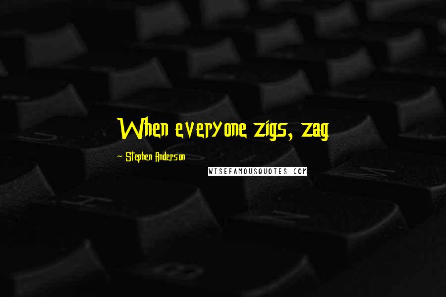 Stephen Anderson Quotes: When everyone zigs, zag