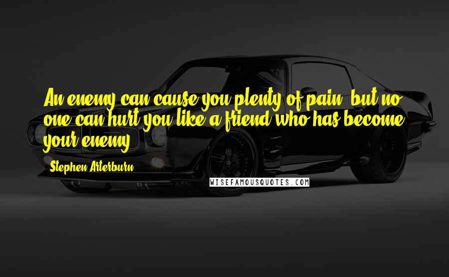 Stephen Arterburn Quotes: An enemy can cause you plenty of pain, but no one can hurt you like a friend who has become your enemy.