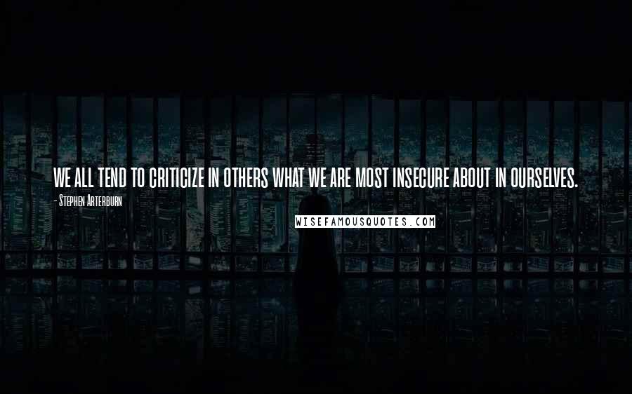 Stephen Arterburn Quotes: we all tend to criticize in others what we are most insecure about in ourselves.