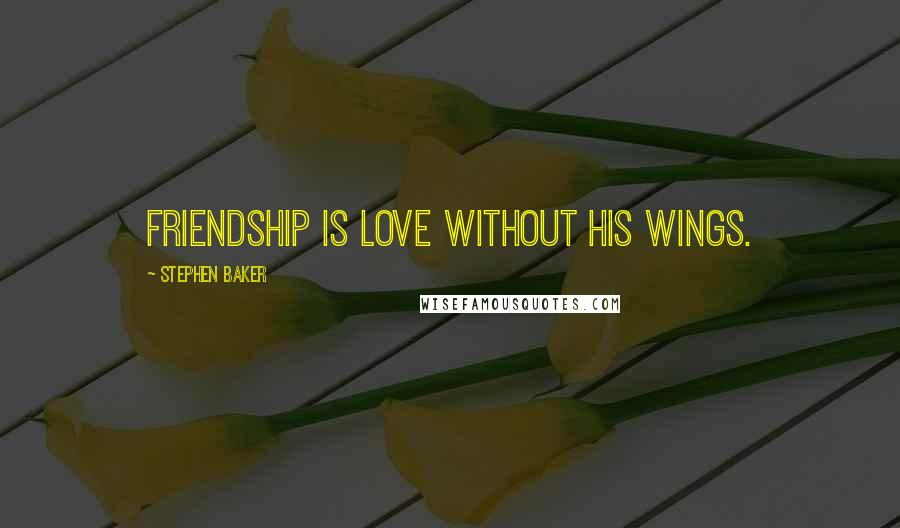 Stephen Baker Quotes: Friendship is love without his wings.