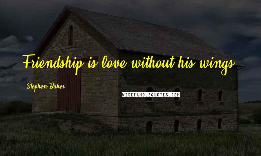 Stephen Baker Quotes: Friendship is love without his wings.