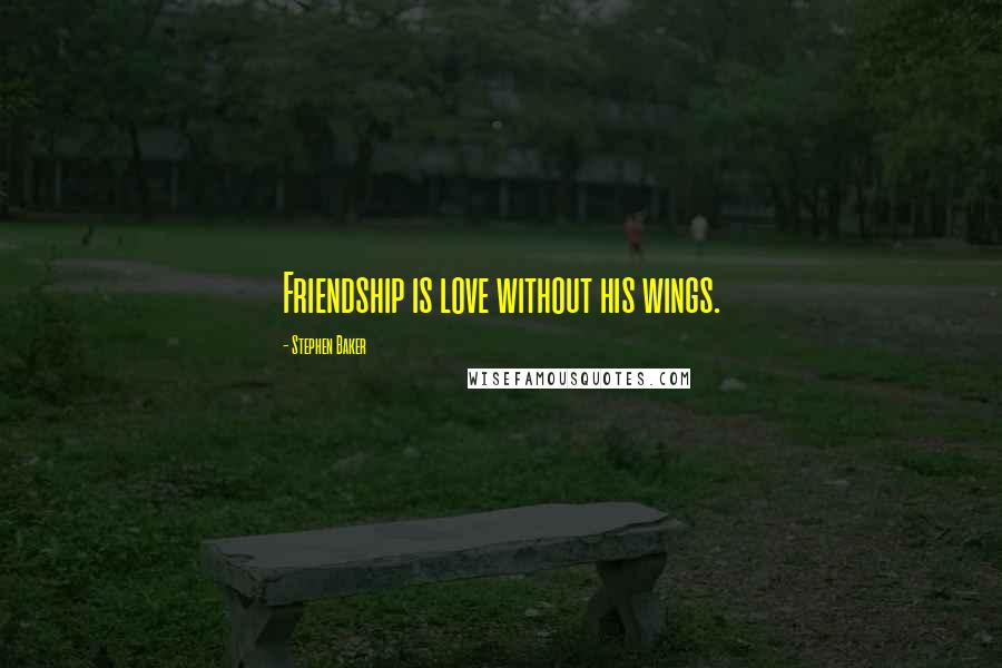 Stephen Baker Quotes: Friendship is love without his wings.