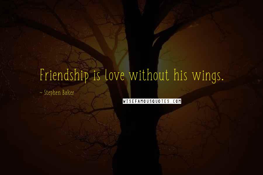 Stephen Baker Quotes: Friendship is love without his wings.