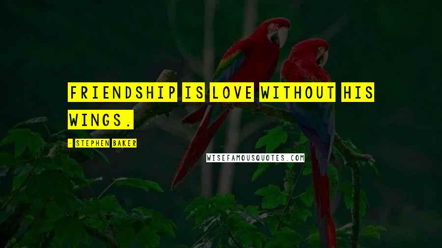 Stephen Baker Quotes: Friendship is love without his wings.