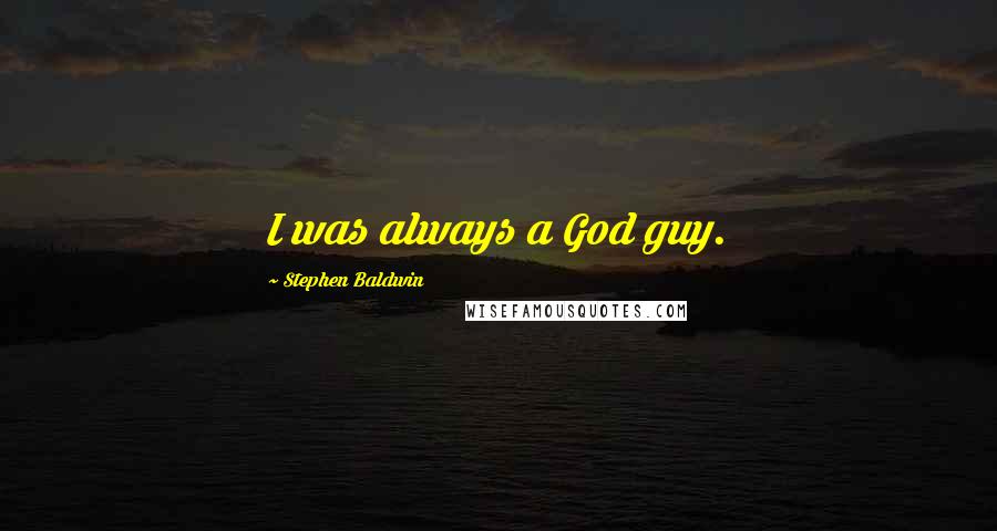 Stephen Baldwin Quotes: I was always a God guy.