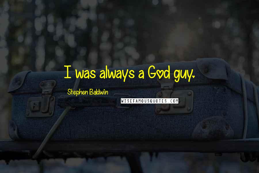 Stephen Baldwin Quotes: I was always a God guy.