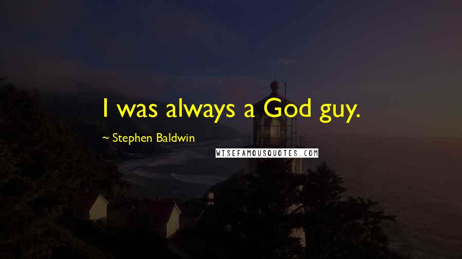 Stephen Baldwin Quotes: I was always a God guy.