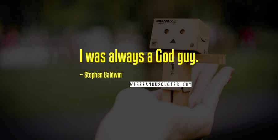 Stephen Baldwin Quotes: I was always a God guy.