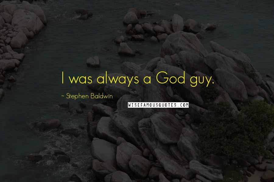 Stephen Baldwin Quotes: I was always a God guy.