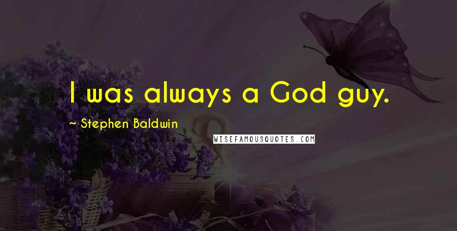 Stephen Baldwin Quotes: I was always a God guy.