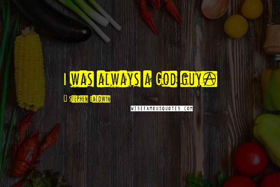 Stephen Baldwin Quotes: I was always a God guy.