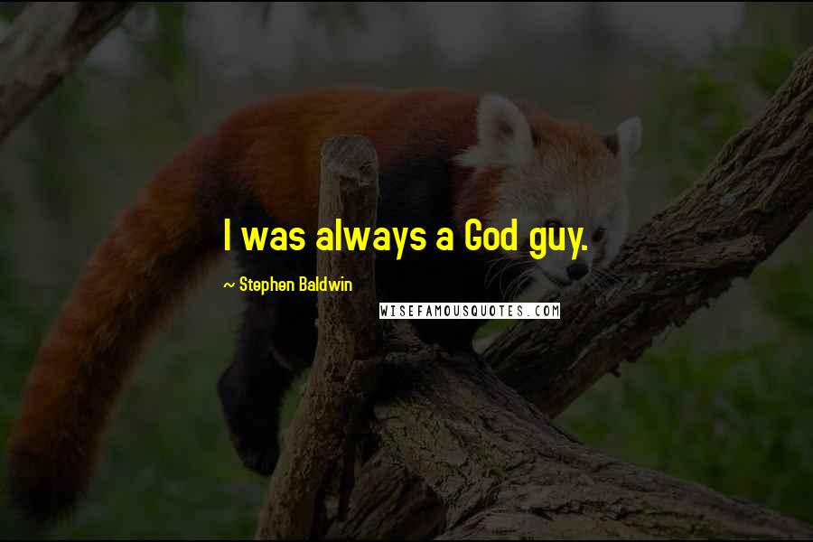 Stephen Baldwin Quotes: I was always a God guy.