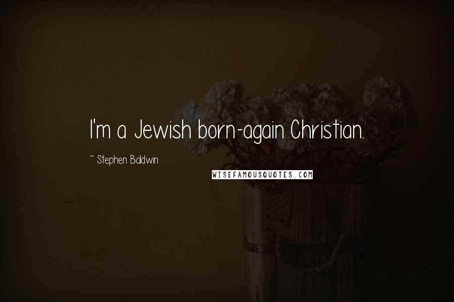 Stephen Baldwin Quotes: I'm a Jewish born-again Christian.