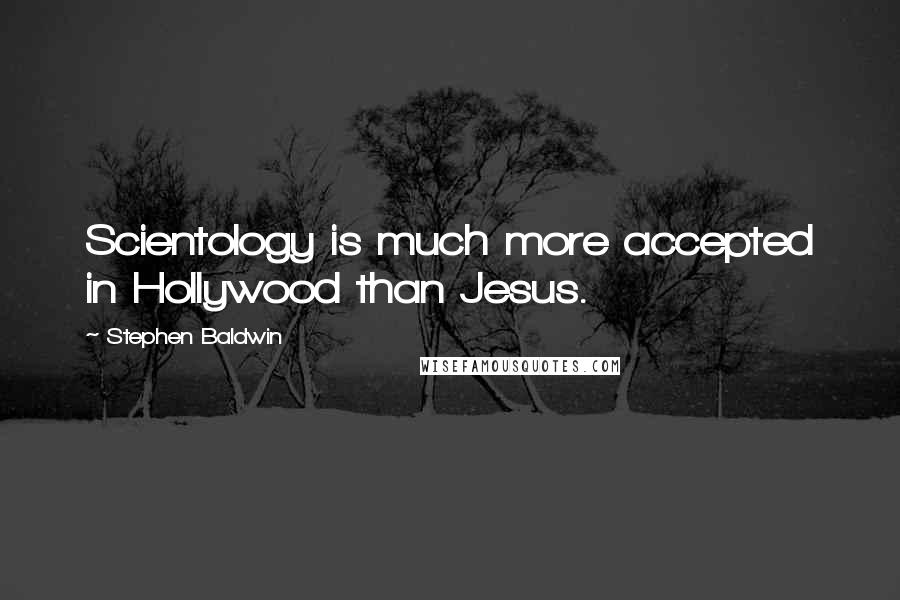 Stephen Baldwin Quotes: Scientology is much more accepted in Hollywood than Jesus.