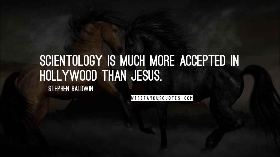 Stephen Baldwin Quotes: Scientology is much more accepted in Hollywood than Jesus.