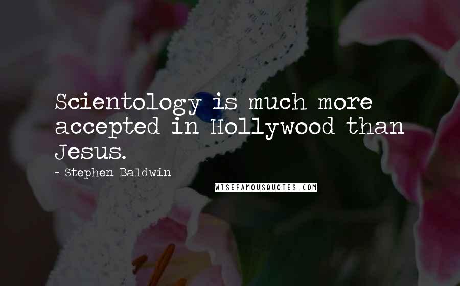 Stephen Baldwin Quotes: Scientology is much more accepted in Hollywood than Jesus.