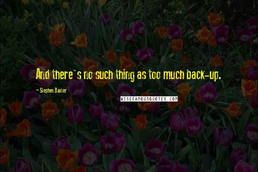 Stephen Baxter Quotes: And there's no such thing as too much back-up.